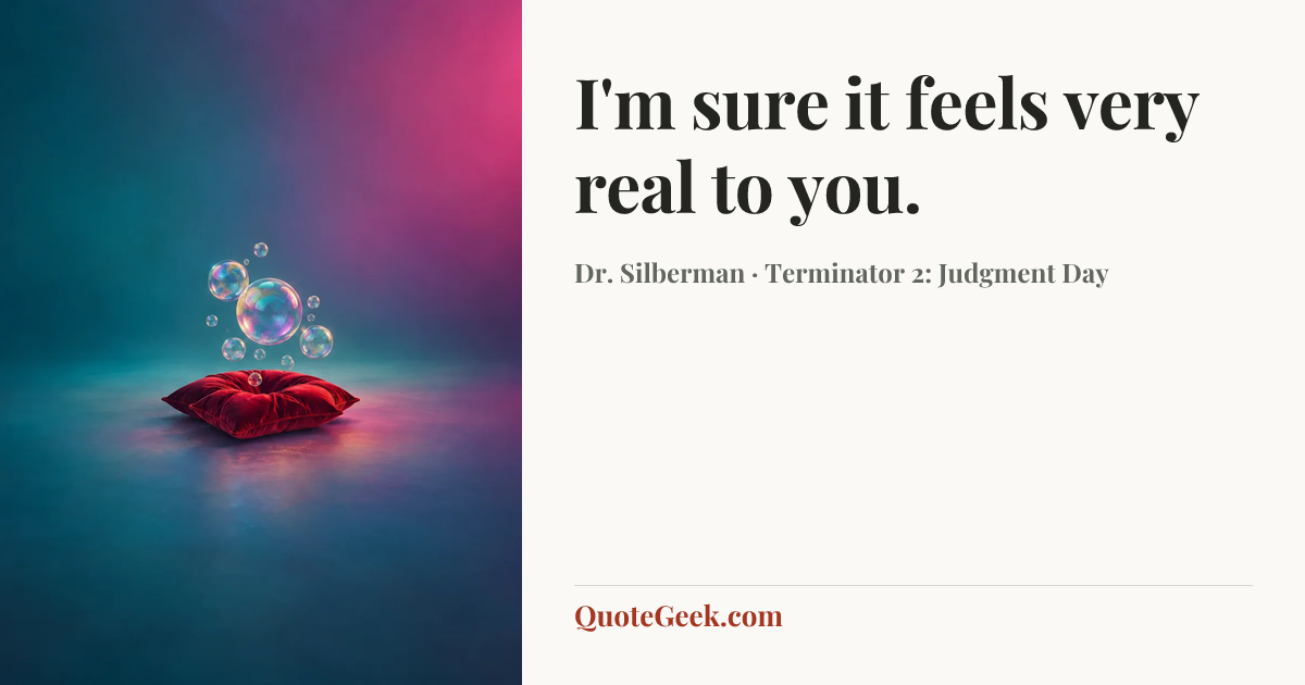 “I'm sure it feels very real to you.” — Dr. Silberman · Terminator 2: Judgment Day. Illustrated QuoteGeek card.