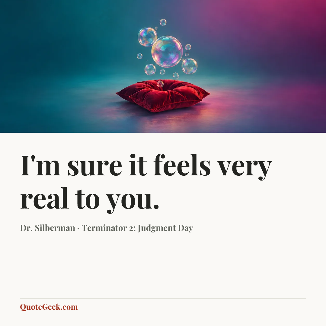 “I'm sure it feels very real to you.” — Dr. Silberman · Terminator 2: Judgment Day. Illustrated QuoteGeek card.