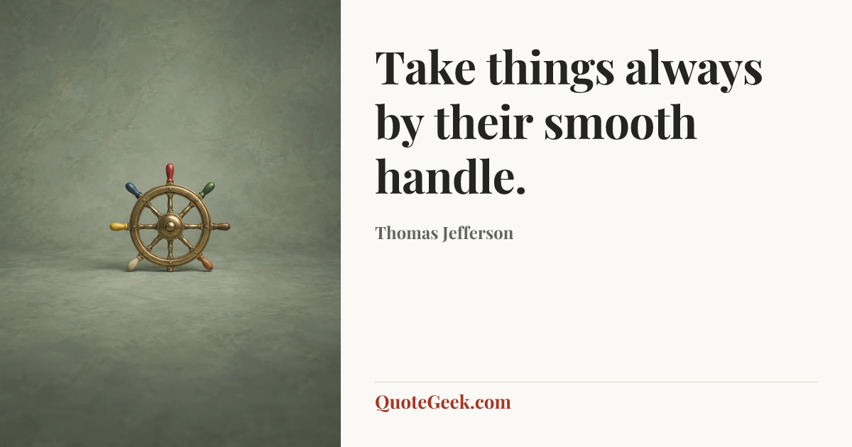 “Take things always by their smooth handle.” — Thomas Jefferson. Illustrated QuoteGeek card.