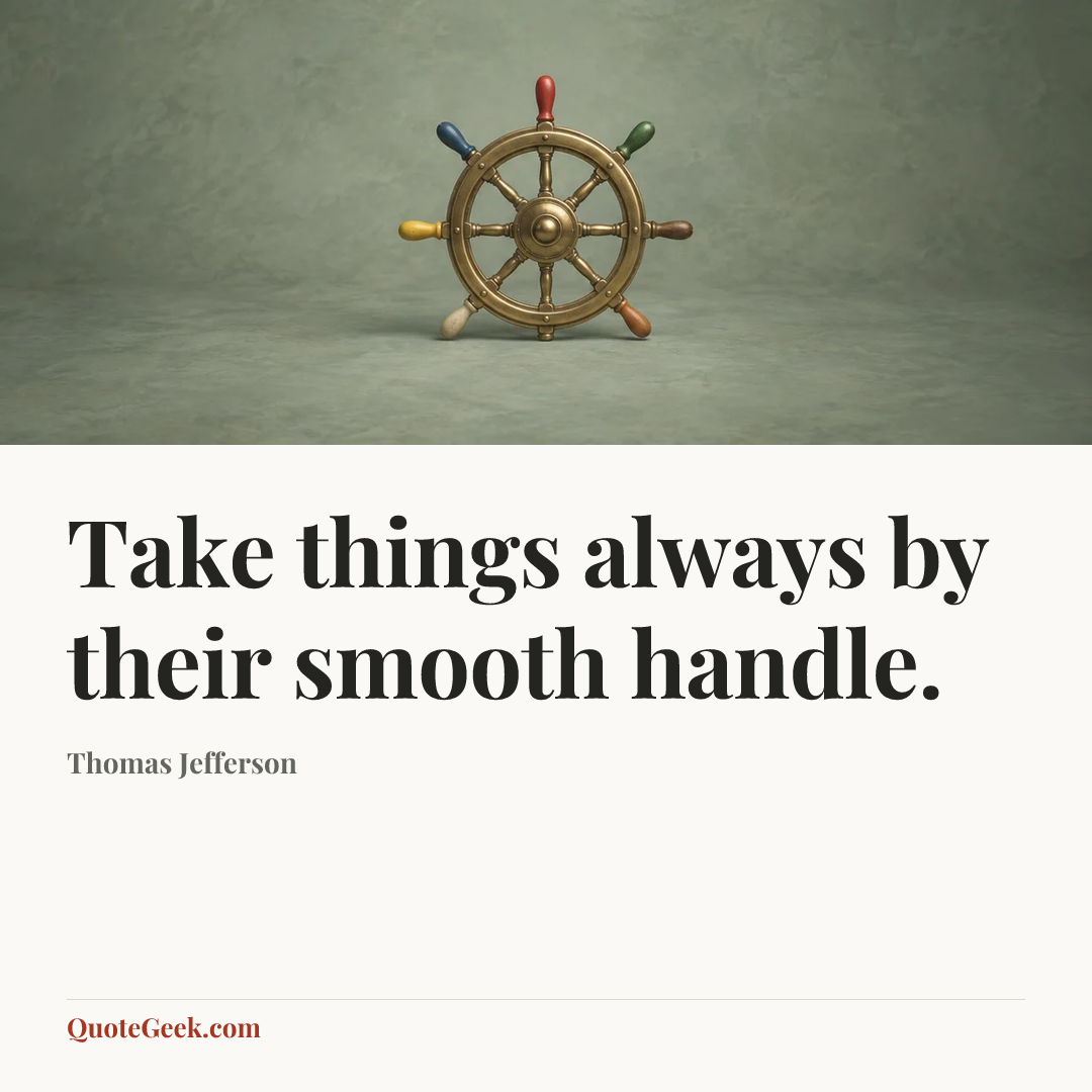 “Take things always by their smooth handle.” — Thomas Jefferson. Illustrated QuoteGeek card.
