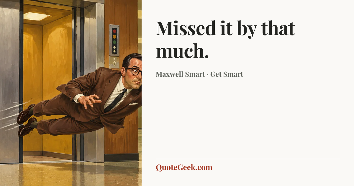 “Missed it by that much.” — Maxwell Smart · Get Smart. Illustrated QuoteGeek card.