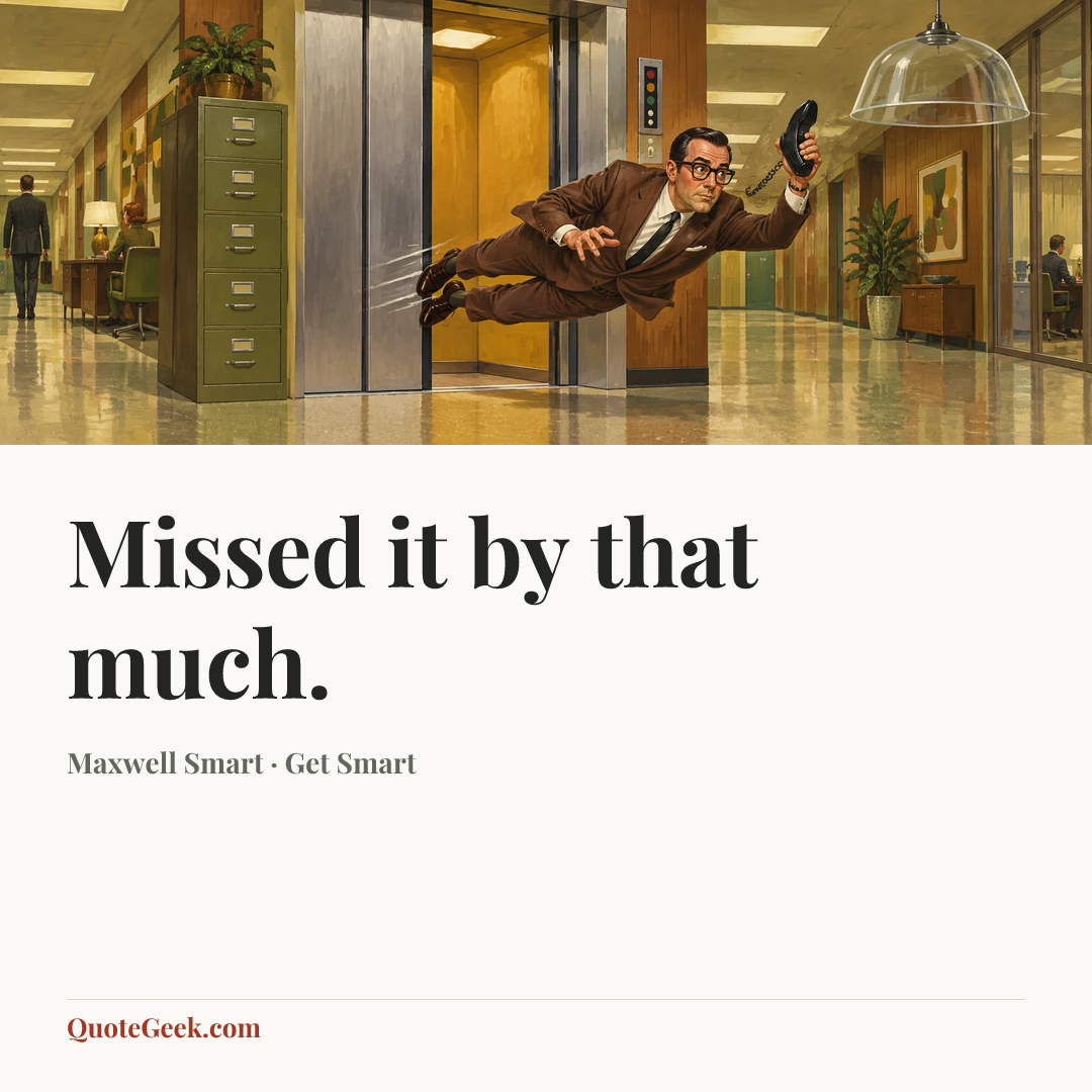 “Missed it by that much.” — Maxwell Smart · Get Smart. Illustrated QuoteGeek card.