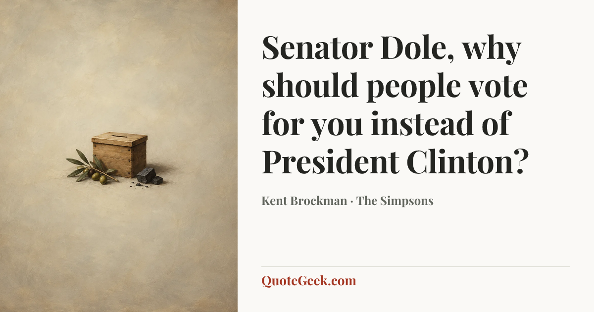 “Senator Dole, why should people vote for you instead of President Clinton?” — Kent Brockman · The Simpsons. Illustrated QuoteGeek card.
