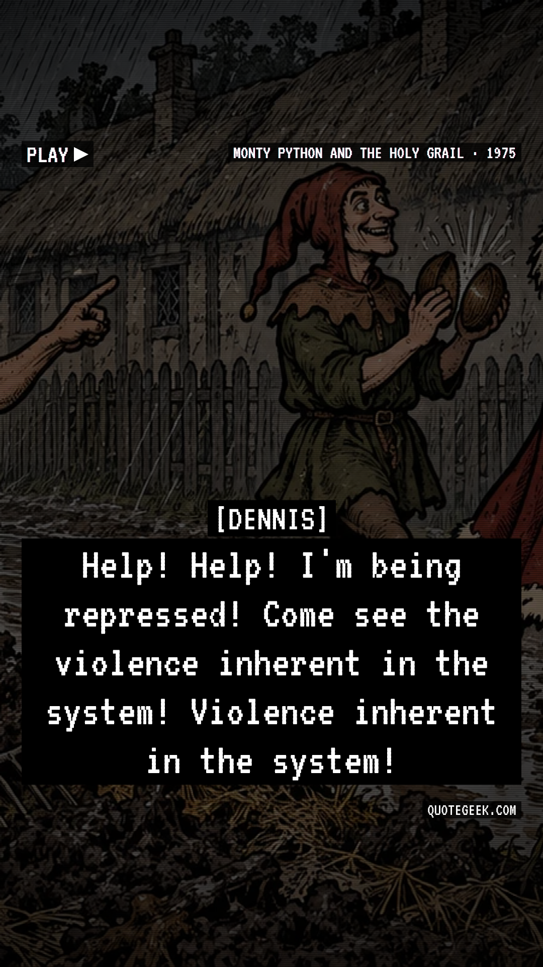 “Help! Help! I'm being repressed! Come see the violence inherent in the system! Violence inherent in the system!” — Dennis · Monty Python and the Holy Grail. Illustrated QuoteGeek card.
