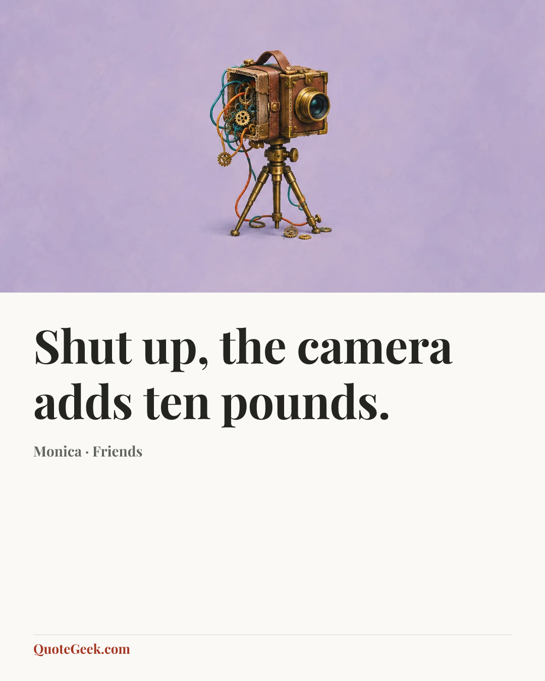 “Shut up, the camera adds ten pounds.” — Monica · Friends. Illustrated QuoteGeek card.