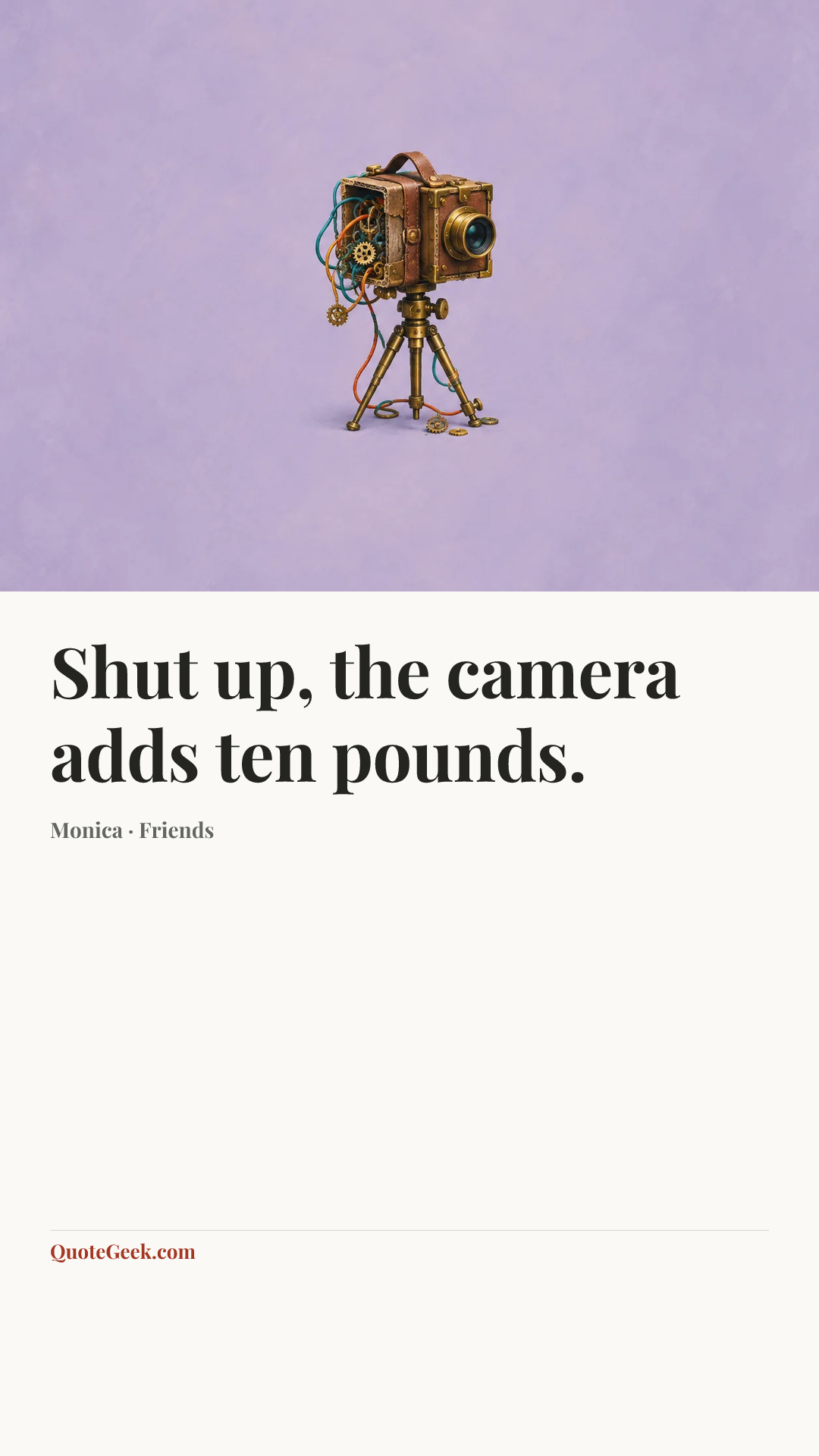 “Shut up, the camera adds ten pounds.” — Monica · Friends. Illustrated QuoteGeek card.