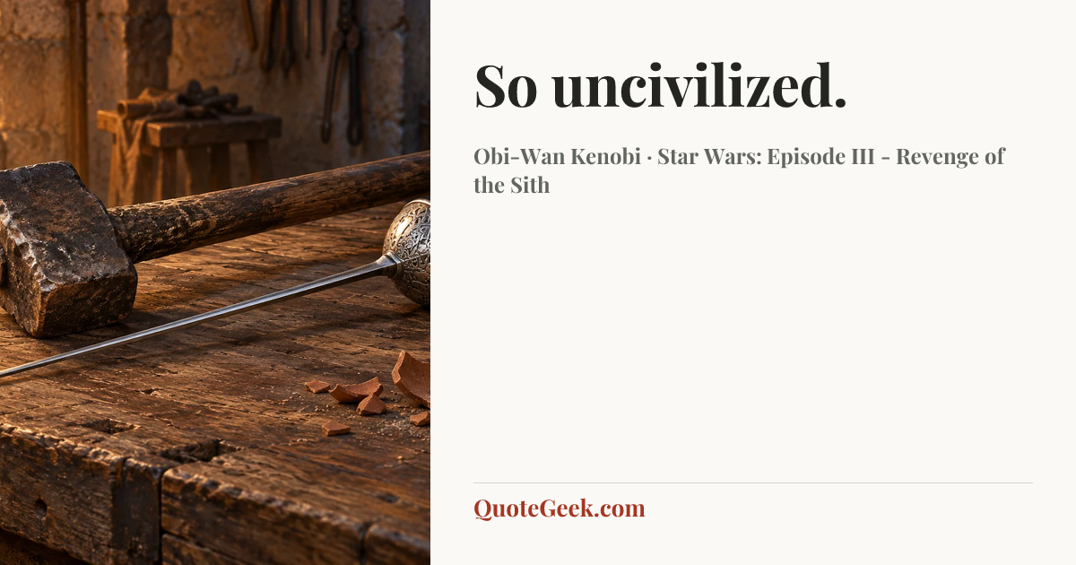 “So uncivilized.” — Obi-Wan Kenobi · Star Wars: Episode III - Revenge of the Sith. Illustrated QuoteGeek card.