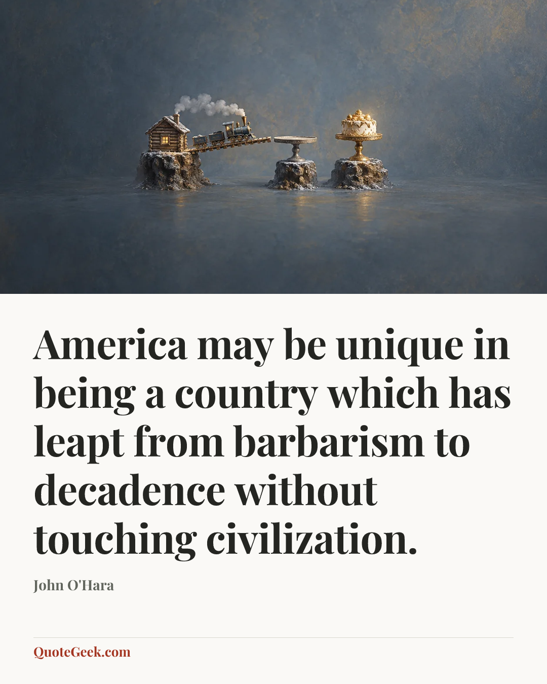 “America may be unique in being a country which has leapt from barbarism to decadence without touching civilization.” — John O'Hara. Illustrated QuoteGeek card.