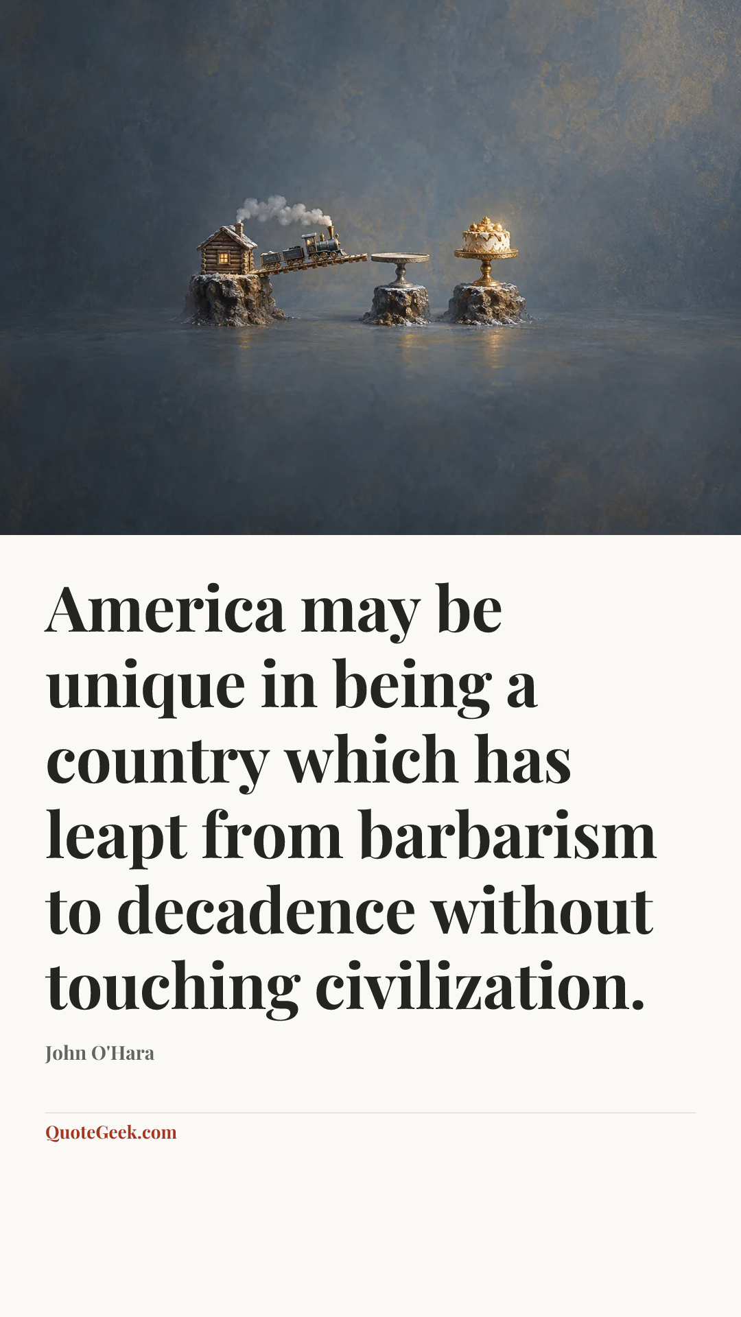 “America may be unique in being a country which has leapt from barbarism to decadence without touching civilization.” — John O'Hara. Illustrated QuoteGeek card.