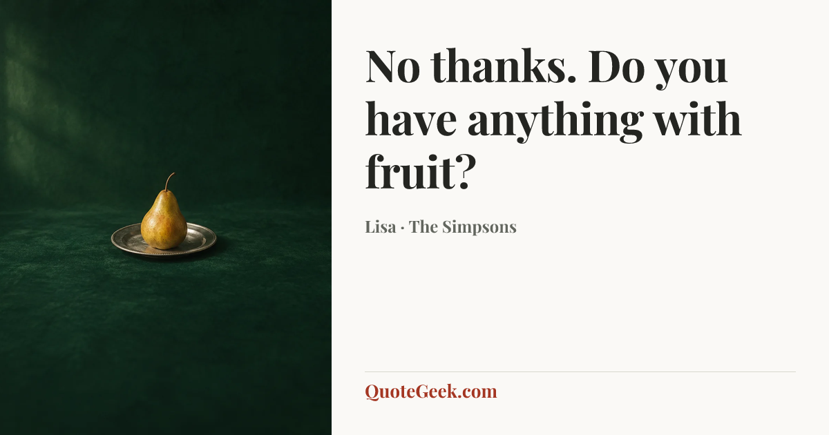 “No thanks. Do you have anything with fruit?” — Lisa · The Simpsons. Illustrated QuoteGeek card.