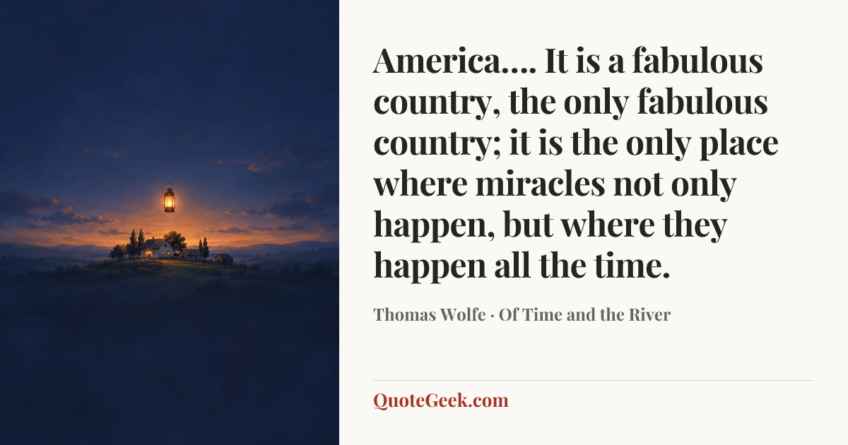 “America…. It is a fabulous country, the only fabulous country; it is the only place where miracles not only happen, but where they happen all the time.” — Thomas Wolfe · Of Time and the River. Illustrated QuoteGeek card.