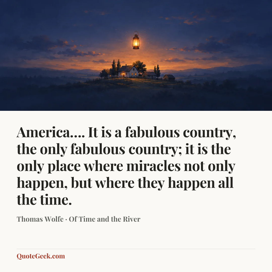 “America…. It is a fabulous country, the only fabulous country; it is the only place where miracles not only happen, but where they happen all the time.” — Thomas Wolfe · Of Time and the River. Illustrated QuoteGeek card.
