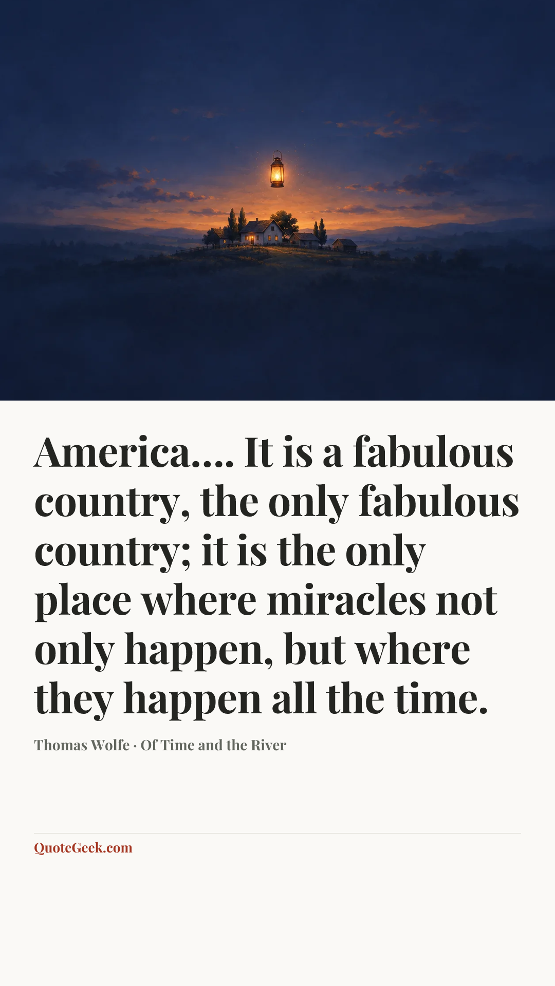 “America…. It is a fabulous country, the only fabulous country; it is the only place where miracles not only happen, but where they happen all the time.” — Thomas Wolfe · Of Time and the River. Illustrated QuoteGeek card.