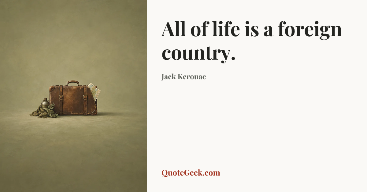 “All of life is a foreign country.” — Jack Kerouac. Illustrated QuoteGeek card.