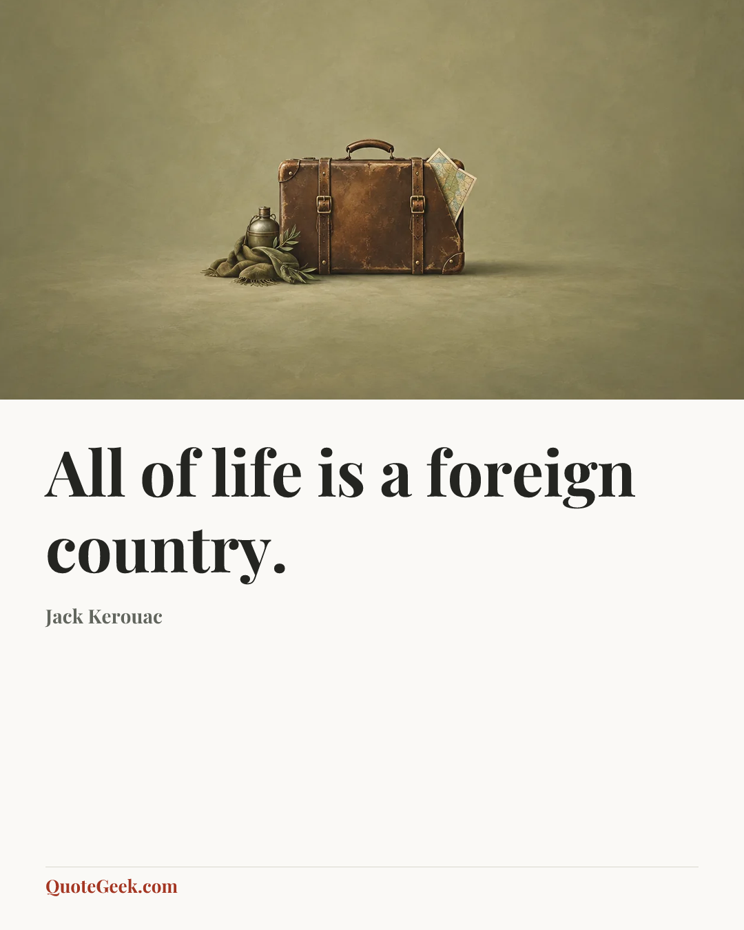 “All of life is a foreign country.” — Jack Kerouac. Illustrated QuoteGeek card.