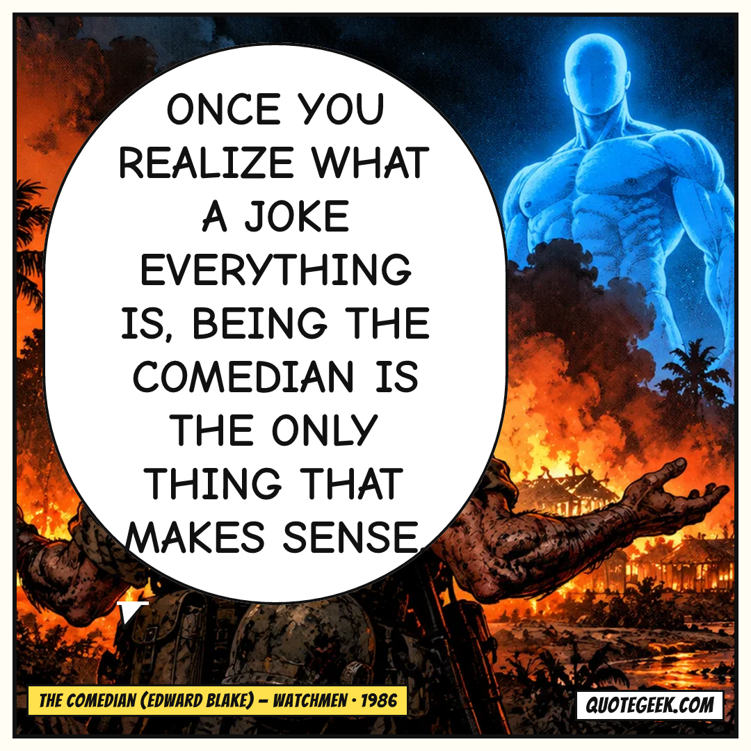 “Once you realize what a joke everything is, being the Comedian is the only thing that makes sense.” — The Comedian (Edward Blake) · Watchmen. Illustrated QuoteGeek card.