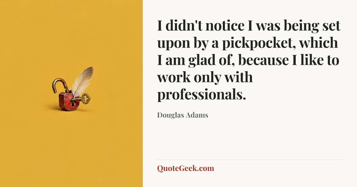“I didn't notice I was being set upon by a pickpocket, which I am glad of, because I like to work only with professionals.” — Douglas Adams. Illustrated QuoteGeek card.