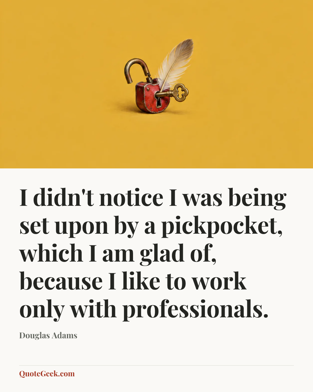 “I didn't notice I was being set upon by a pickpocket, which I am glad of, because I like to work only with professionals.” — Douglas Adams. Illustrated QuoteGeek card.