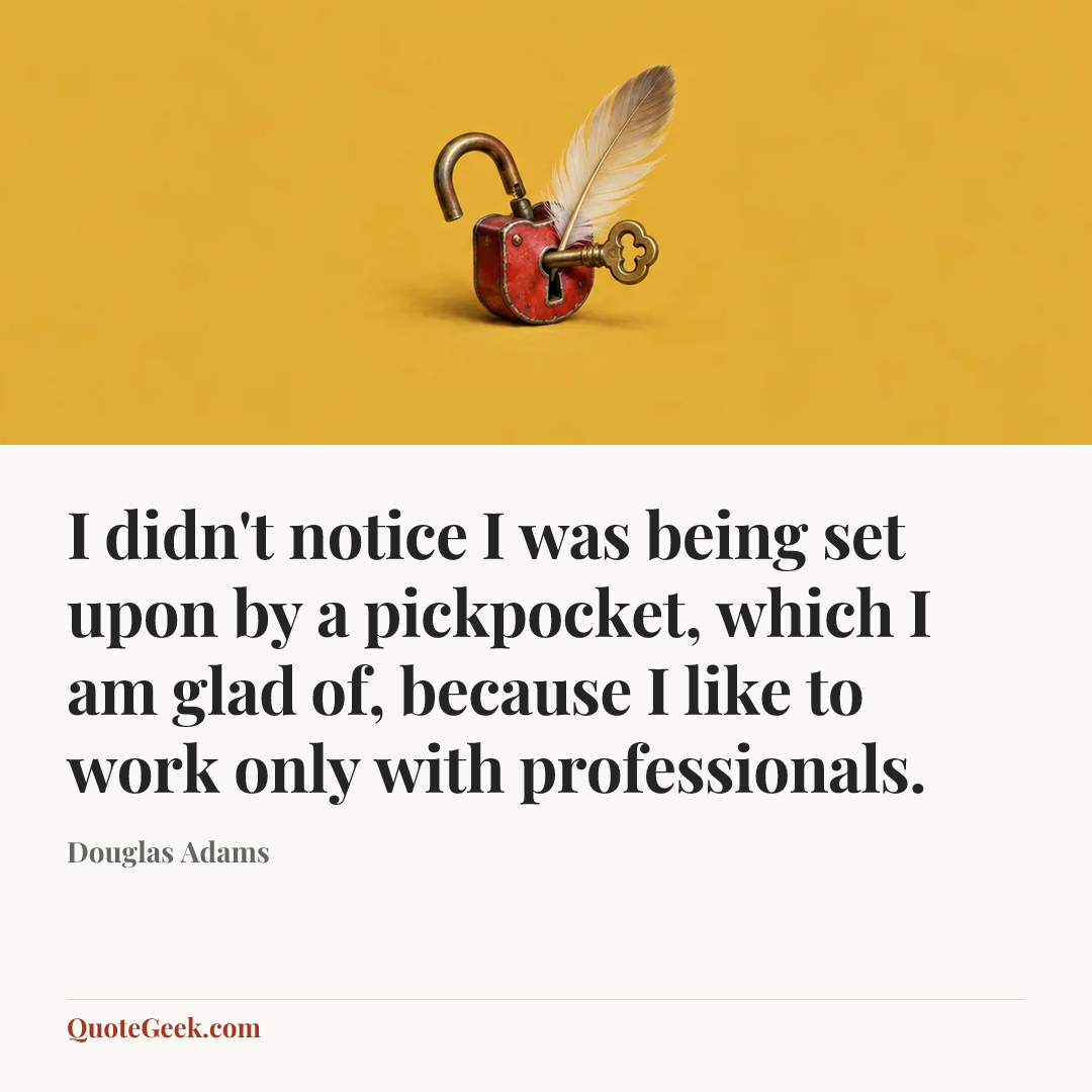 “I didn't notice I was being set upon by a pickpocket, which I am glad of, because I like to work only with professionals.” — Douglas Adams. Illustrated QuoteGeek card.
