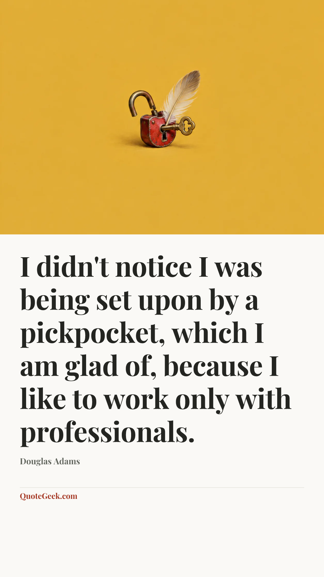 “I didn't notice I was being set upon by a pickpocket, which I am glad of, because I like to work only with professionals.” — Douglas Adams. Illustrated QuoteGeek card.