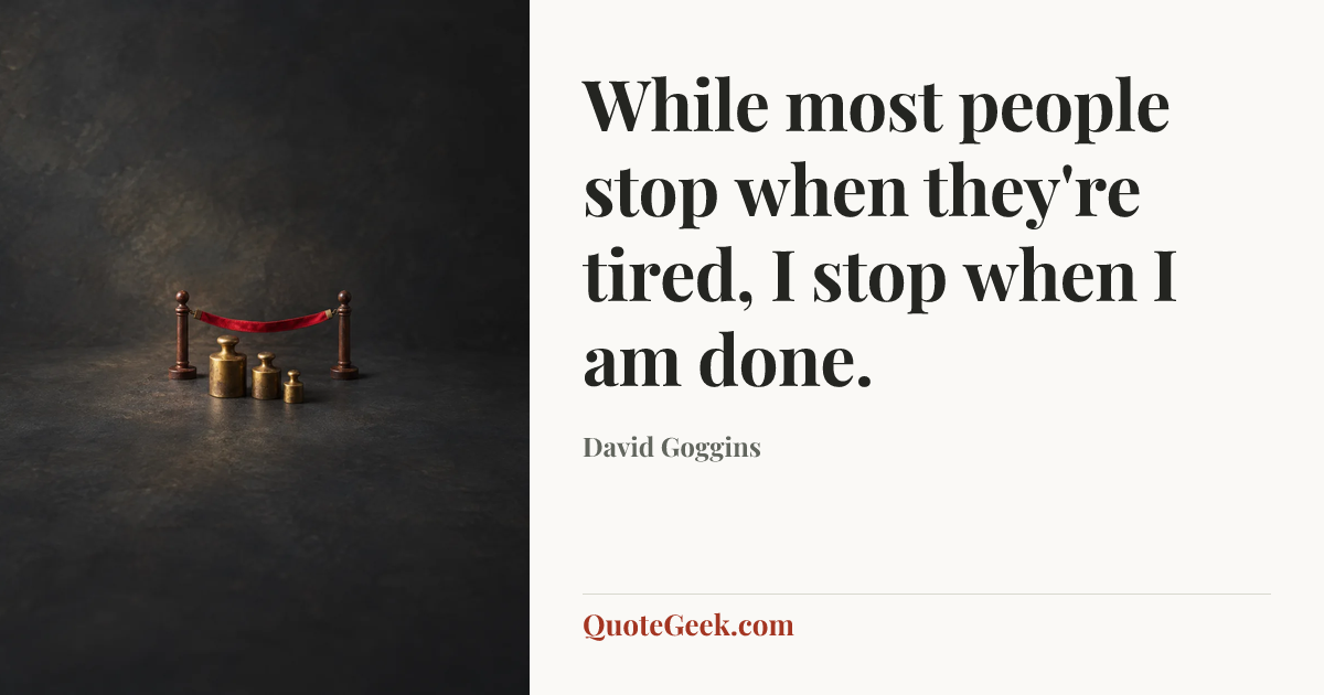 “While most people stop when they're tired, I stop when I am done.” — David Goggins. Illustrated QuoteGeek card.