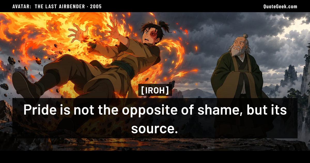 “Pride is not the opposite of shame, but its source.” — Iroh · Avatar: The Last Airbender. Illustrated QuoteGeek card.