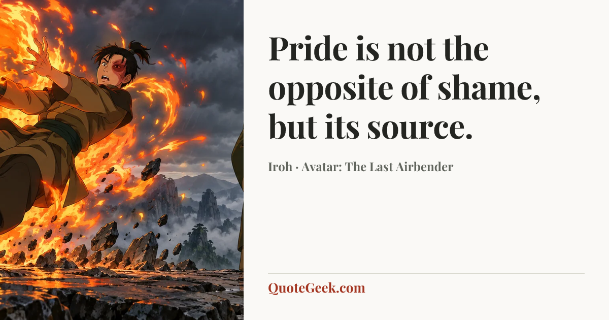 “Pride is not the opposite of shame, but its source.” — Iroh · Avatar: The Last Airbender. Illustrated QuoteGeek card.