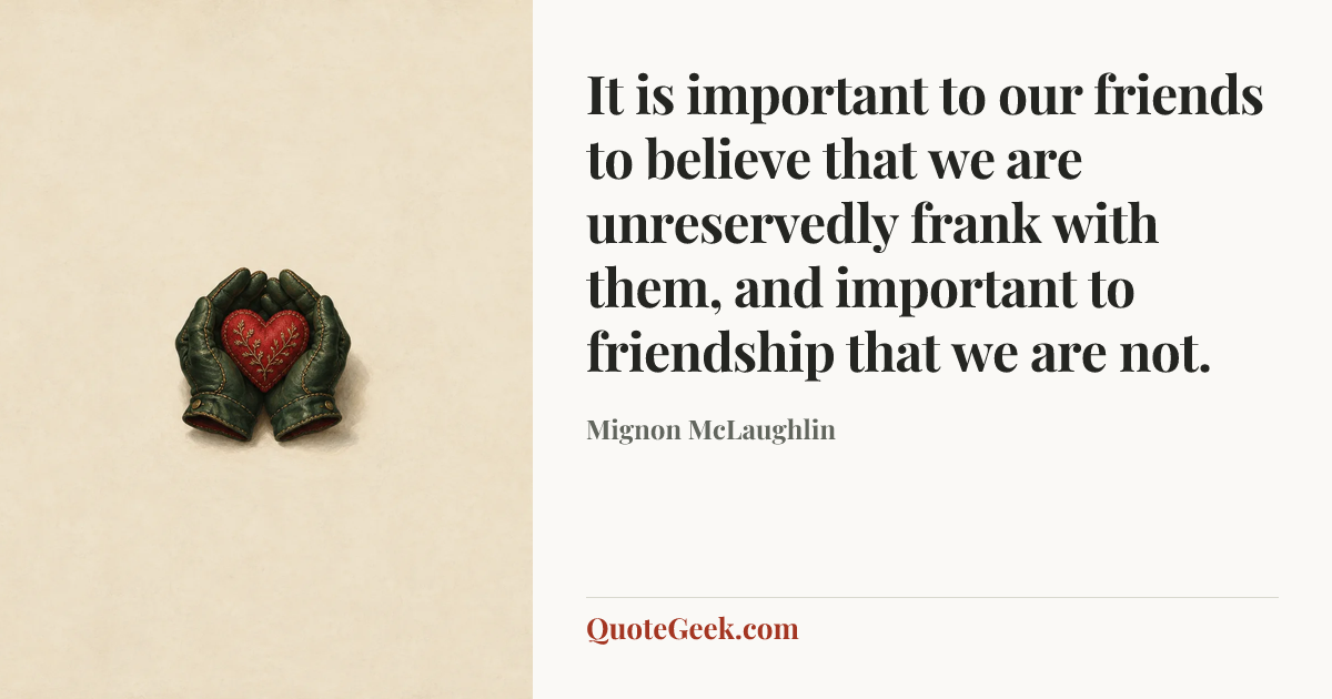 “It is important to our friends to believe that we are unreservedly frank with them, and important to friendship that we are not.” — Mignon McLaughlin. Illustrated QuoteGeek card.