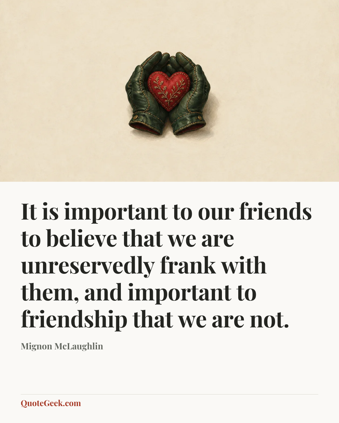 “It is important to our friends to believe that we are unreservedly frank with them, and important to friendship that we are not.” — Mignon McLaughlin. Illustrated QuoteGeek card.