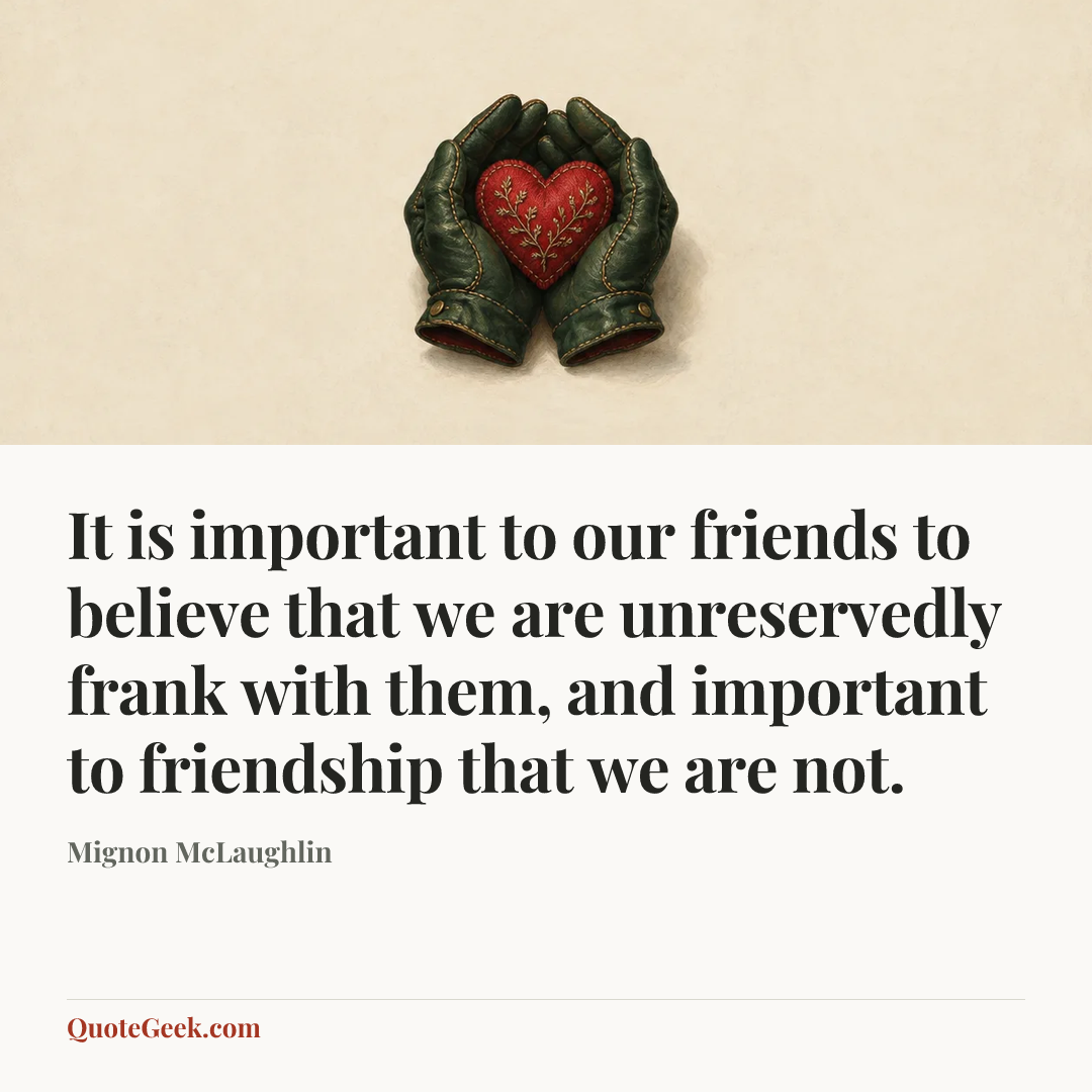 “It is important to our friends to believe that we are unreservedly frank with them, and important to friendship that we are not.” — Mignon McLaughlin. Illustrated QuoteGeek card.