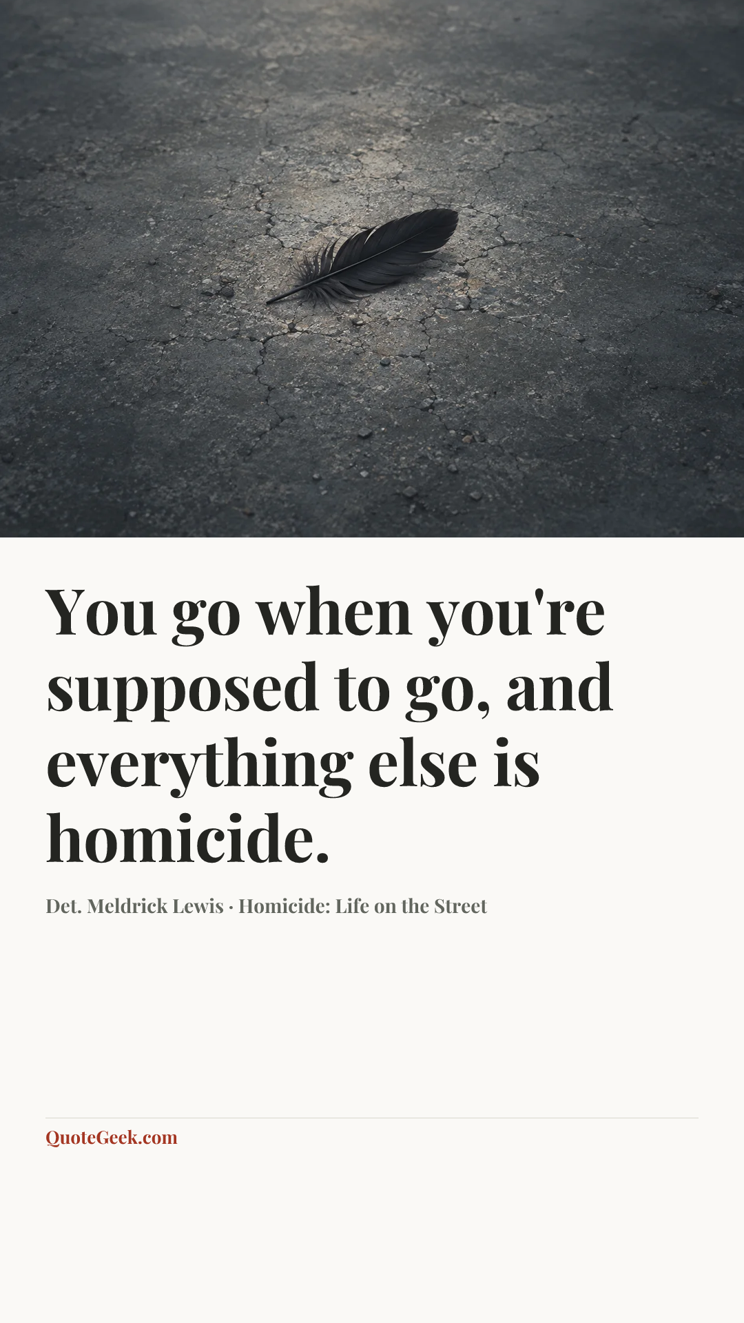 “You go when you're supposed to go, and everything else is homicide.” — Det. Meldrick Lewis · Homicide: Life on the Street. Illustrated QuoteGeek card.