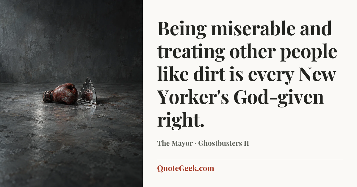 “Being miserable and treating other people like dirt is every New Yorker's God-given right.” — The Mayor · Ghostbusters II. Illustrated QuoteGeek card.