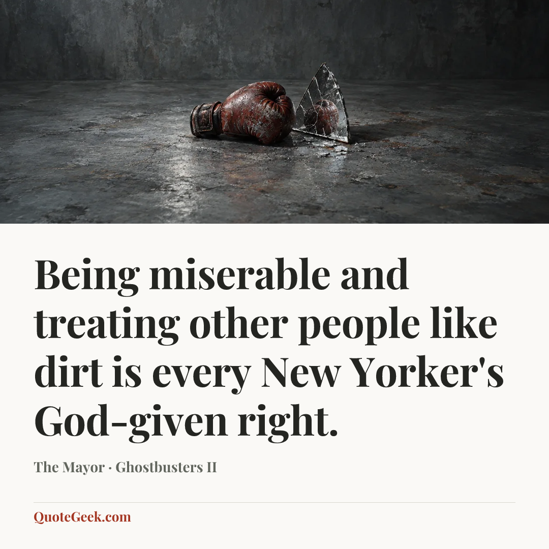 “Being miserable and treating other people like dirt is every New Yorker's God-given right.” — The Mayor · Ghostbusters II. Illustrated QuoteGeek card.