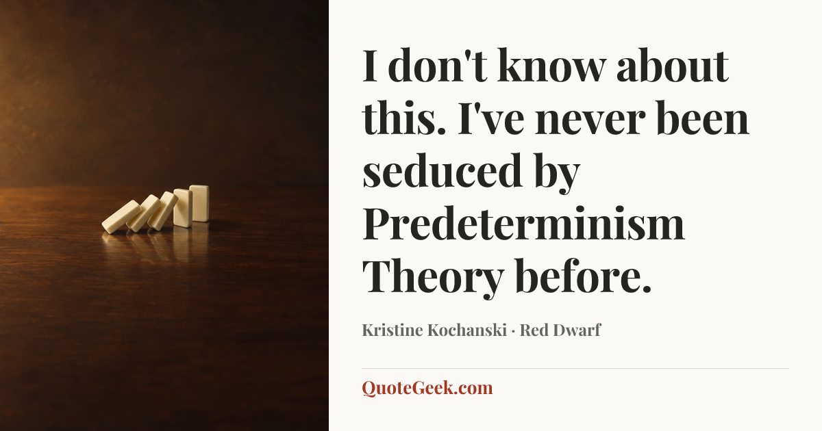 “I don't know about this. I've never been seduced by Predeterminism Theory before.” — Kristine Kochanski · Red Dwarf. Illustrated QuoteGeek card.
