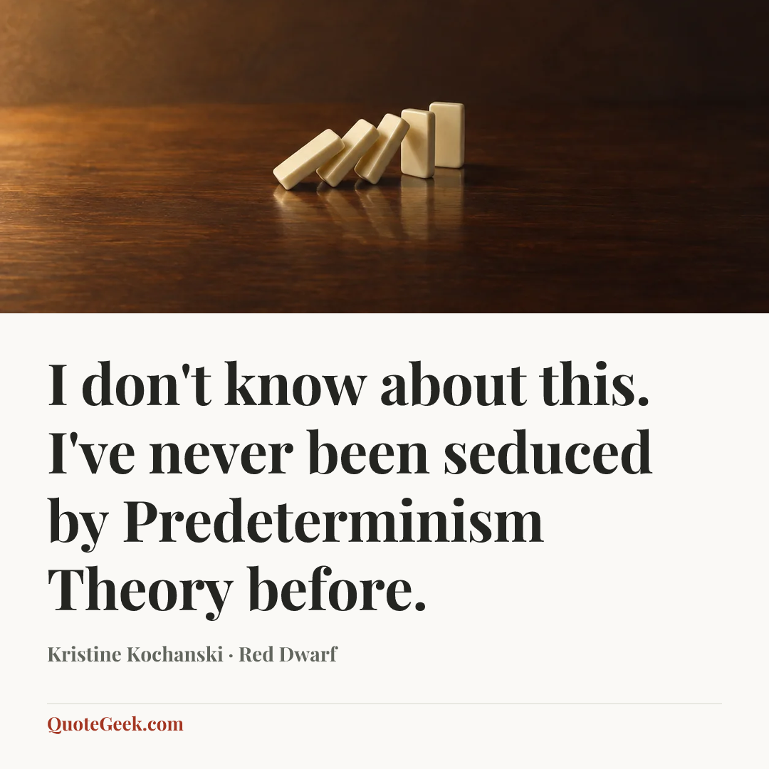 “I don't know about this. I've never been seduced by Predeterminism Theory before.” — Kristine Kochanski · Red Dwarf. Illustrated QuoteGeek card.