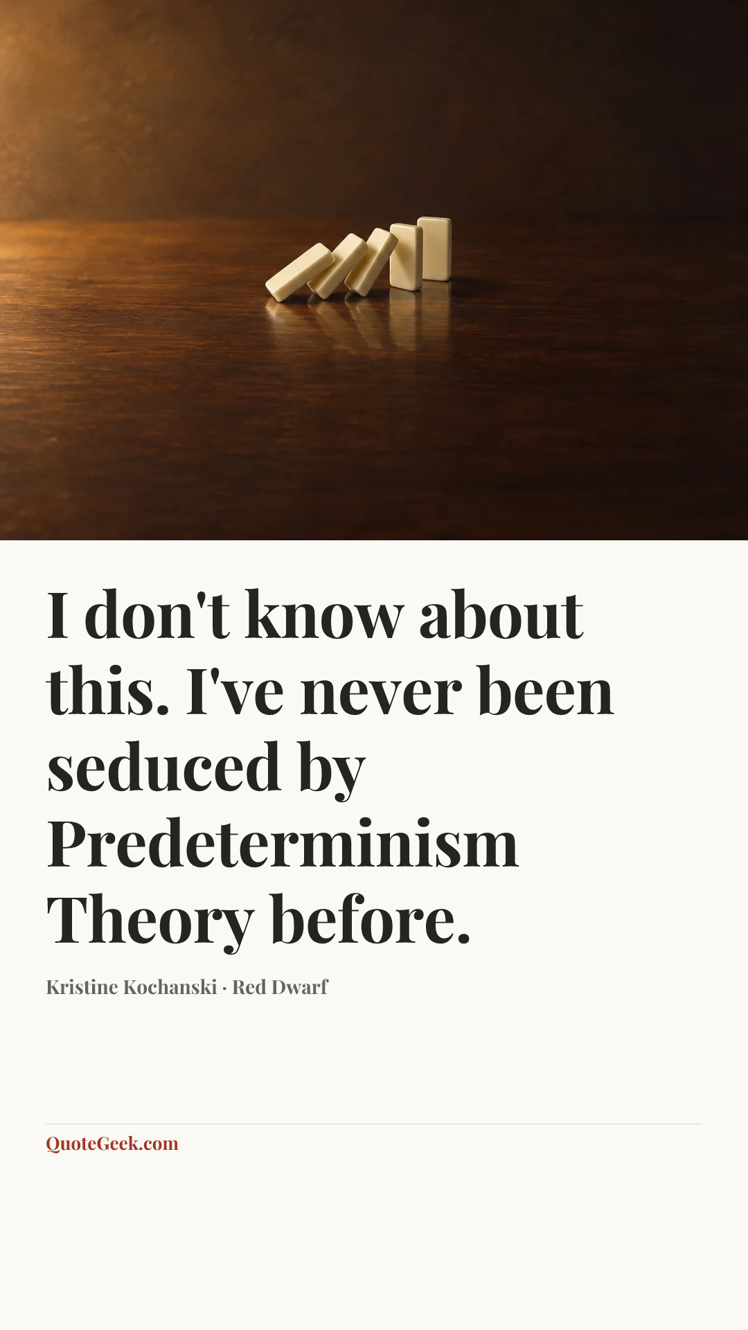 “I don't know about this. I've never been seduced by Predeterminism Theory before.” — Kristine Kochanski · Red Dwarf. Illustrated QuoteGeek card.