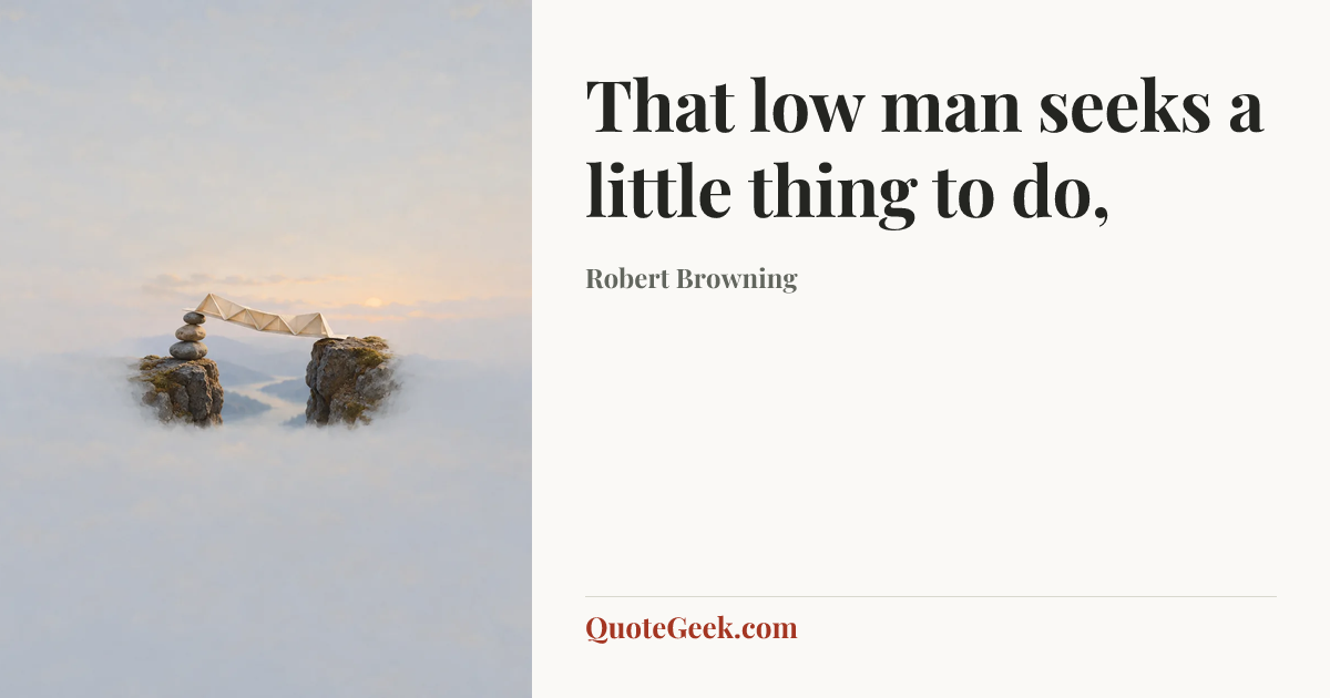 “That low man seeks a little thing to do,” — Robert Browning. Illustrated QuoteGeek card.