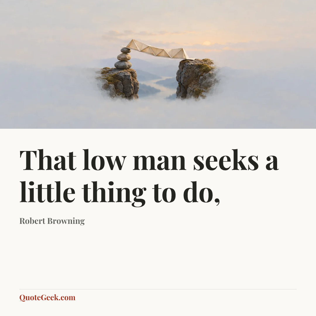 “That low man seeks a little thing to do,” — Robert Browning. Illustrated QuoteGeek card.