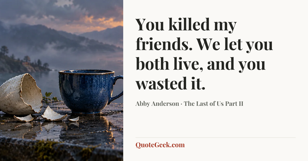 “You killed my friends. We let you both live, and you wasted it.” — Abby Anderson · The Last of Us Part II. Illustrated QuoteGeek card.