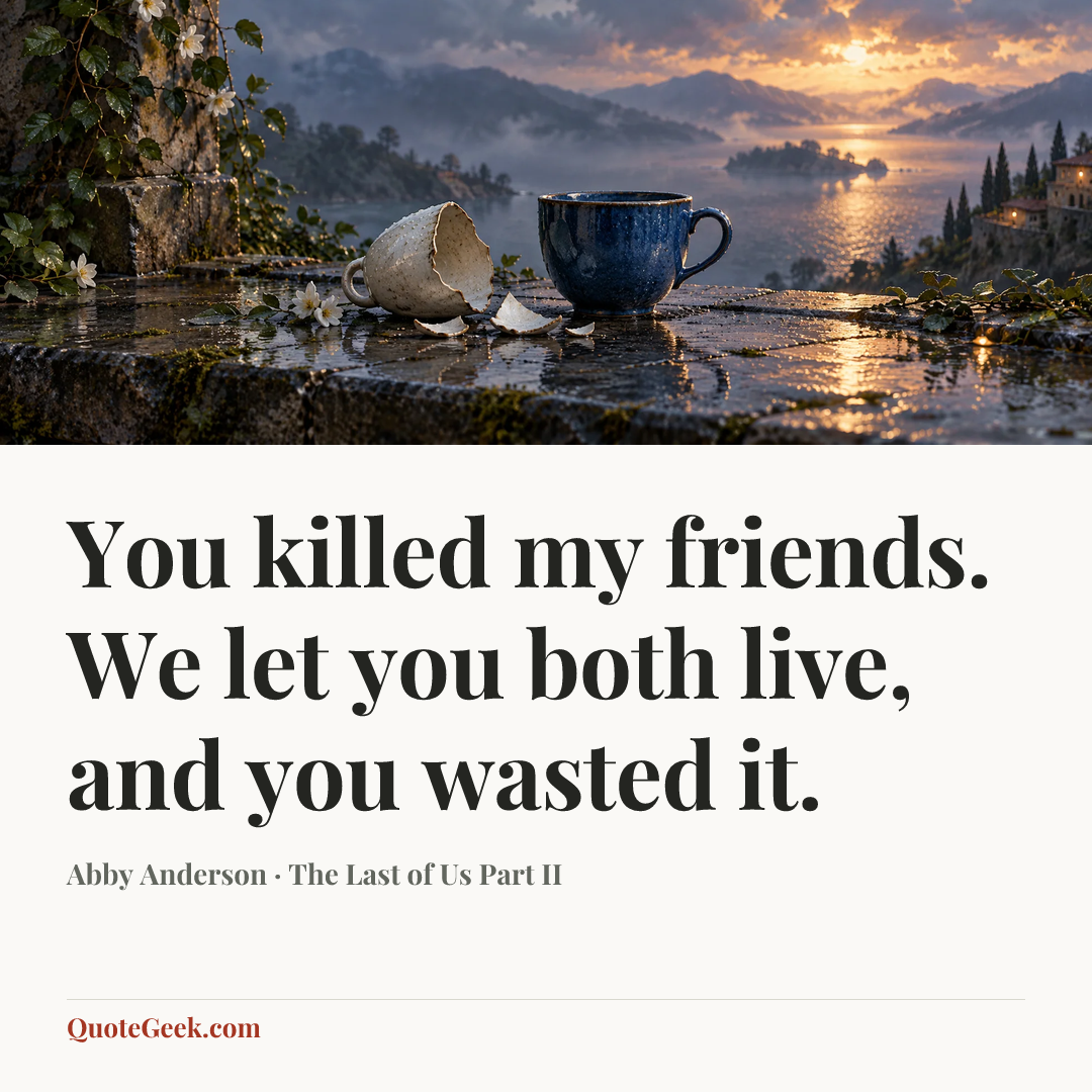 “You killed my friends. We let you both live, and you wasted it.” — Abby Anderson · The Last of Us Part II. Illustrated QuoteGeek card.