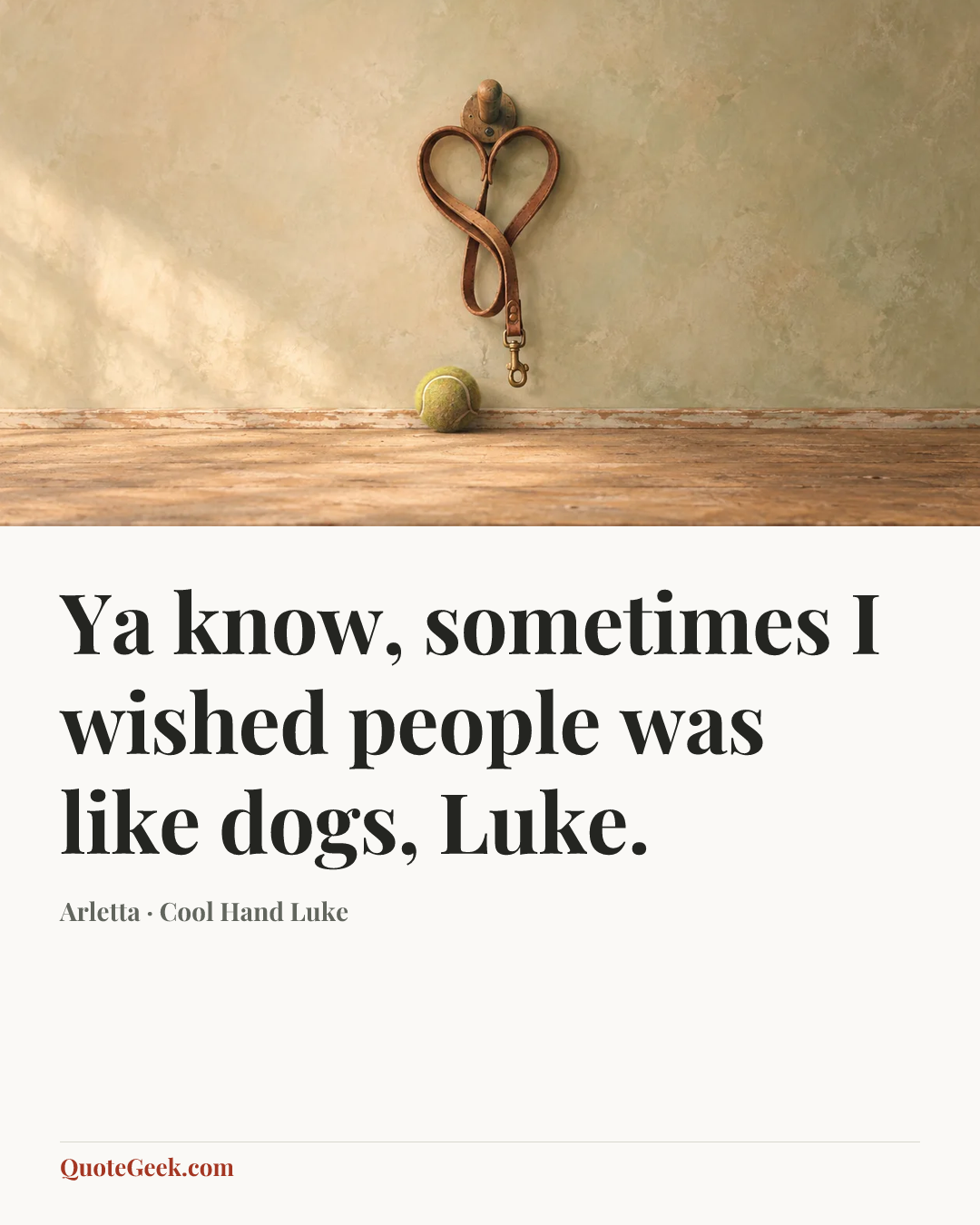 “Ya know, sometimes I wished people was like dogs, Luke.” — Arletta · Cool Hand Luke. Illustrated QuoteGeek card.
