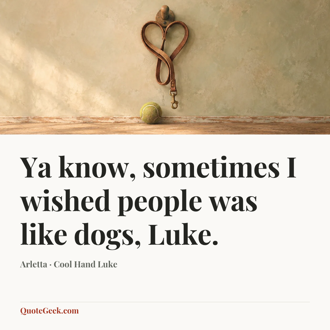 “Ya know, sometimes I wished people was like dogs, Luke.” — Arletta · Cool Hand Luke. Illustrated QuoteGeek card.