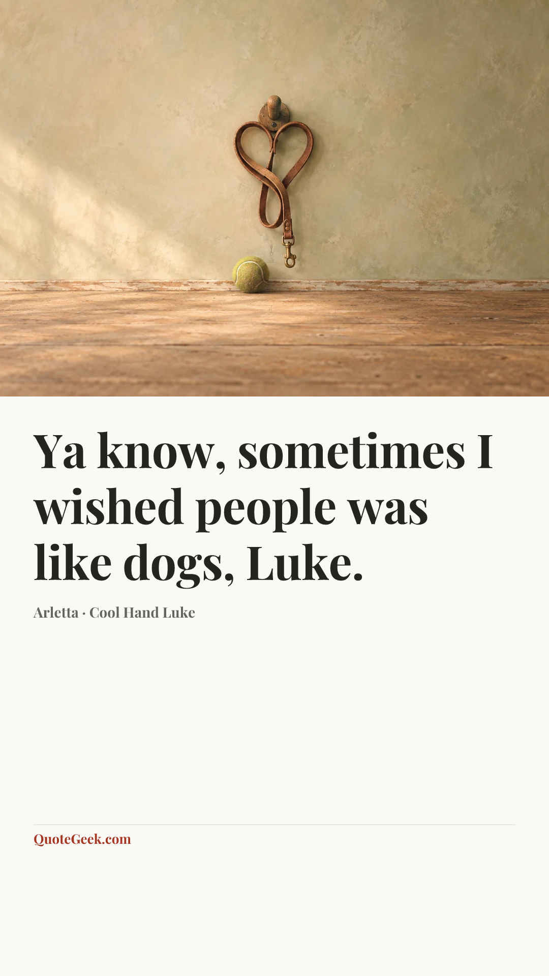 “Ya know, sometimes I wished people was like dogs, Luke.” — Arletta · Cool Hand Luke. Illustrated QuoteGeek card.