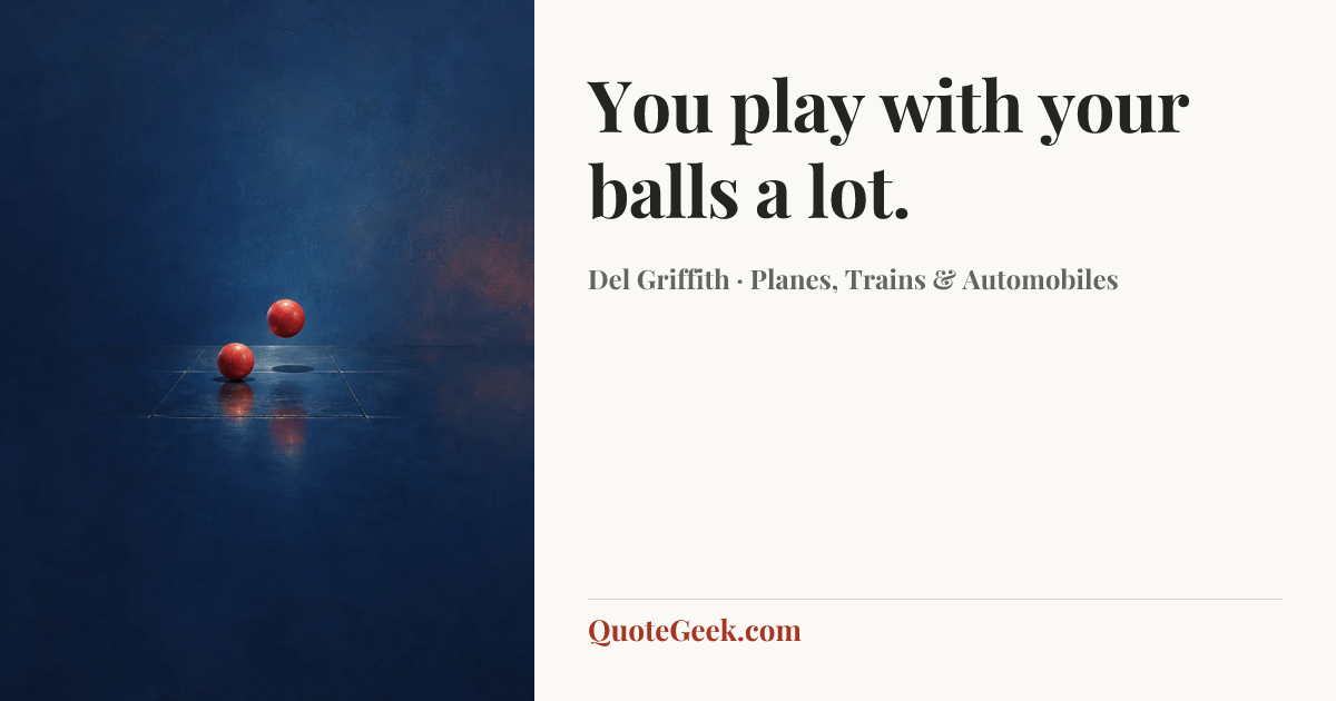 “You play with your balls a lot.” — Del Griffith · Planes, Trains & Automobiles. Illustrated QuoteGeek card.