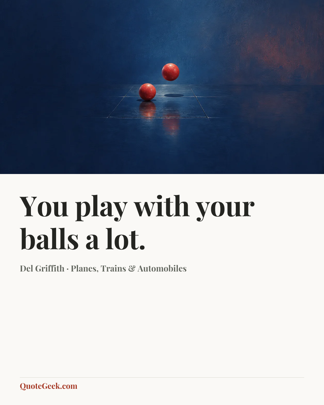 “You play with your balls a lot.” — Del Griffith · Planes, Trains & Automobiles. Illustrated QuoteGeek card.