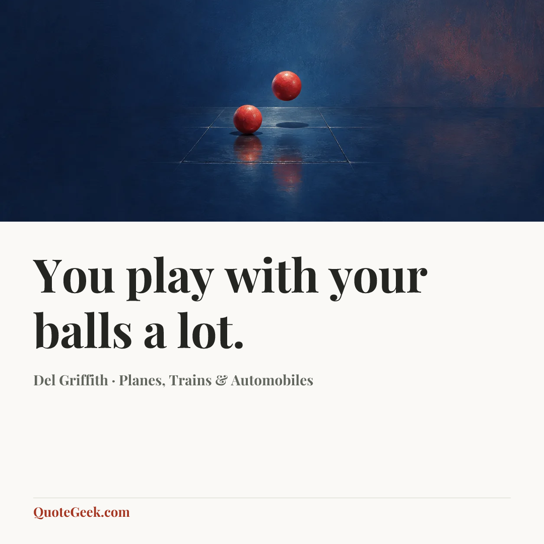 “You play with your balls a lot.” — Del Griffith · Planes, Trains & Automobiles. Illustrated QuoteGeek card.