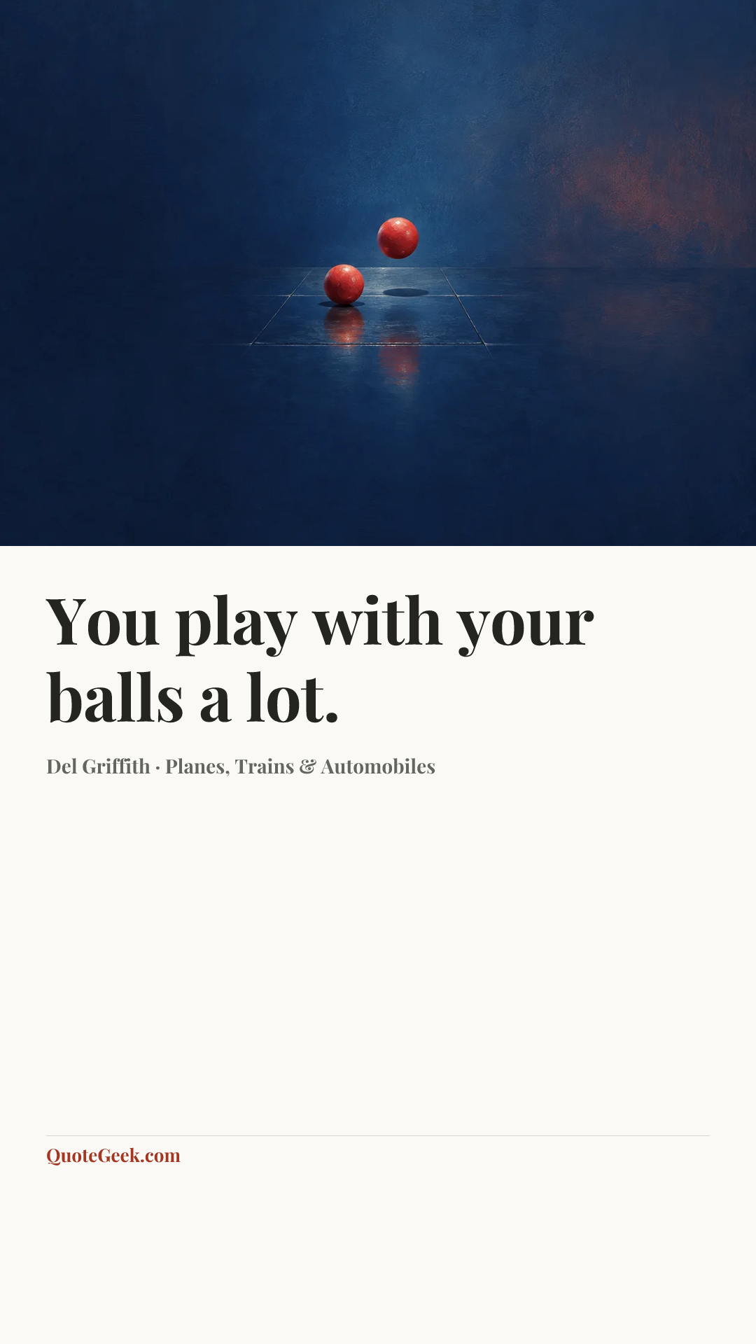 “You play with your balls a lot.” — Del Griffith · Planes, Trains & Automobiles. Illustrated QuoteGeek card.