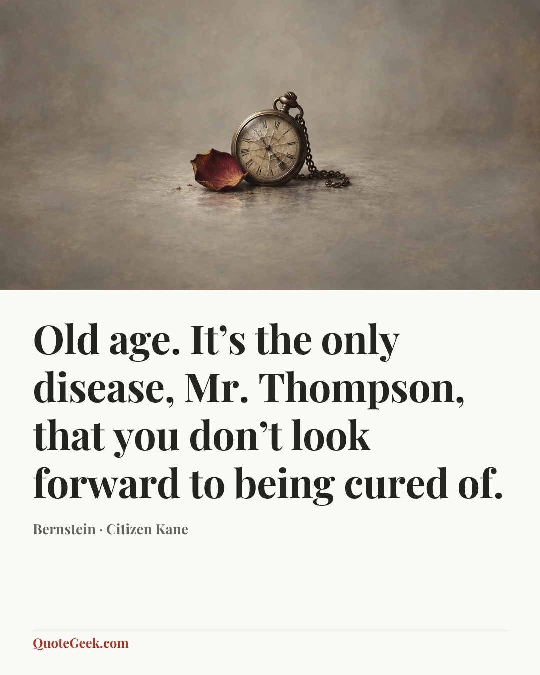 “Old age. It’s the only disease, Mr. Thompson, that you don’t look forward to being cured of.” — Bernstein · Citizen Kane. Illustrated QuoteGeek card.