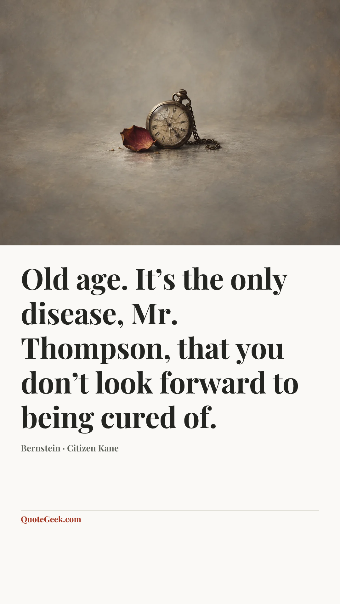 “Old age. It’s the only disease, Mr. Thompson, that you don’t look forward to being cured of.” — Bernstein · Citizen Kane. Illustrated QuoteGeek card.