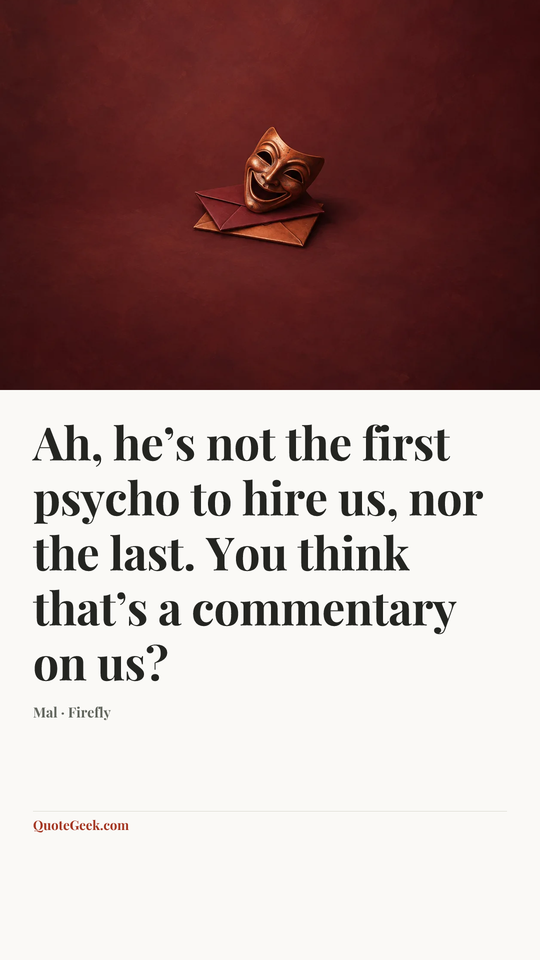 “Ah, he’s not the first psycho to hire us, nor the last. You think that’s a commentary on us?” — Mal · Firefly. Illustrated QuoteGeek card.